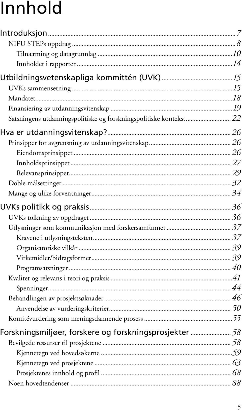 .. 26 Eiendomsprinsippet... 26 Innholdsprinsippet... 27 Relevansprinsippet... 29 Doble målsettinger... 32 Mange og ulike forventninger... 34 UVKs politikk og praksis... 36 UVKs tolkning av oppdraget.