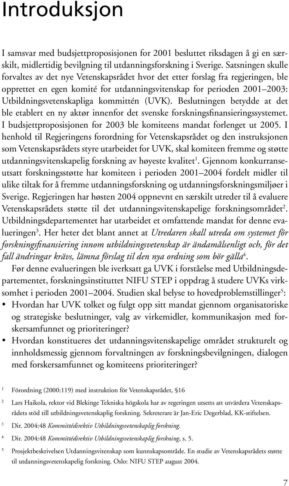 kommittén (UVK). Beslutningen betydde at det ble etablert en ny aktør innenfor det svenske forskningsfinansieringssystemet. I budsjettproposisjonen for 2003 ble komiteens mandat forlenget ut 2005.