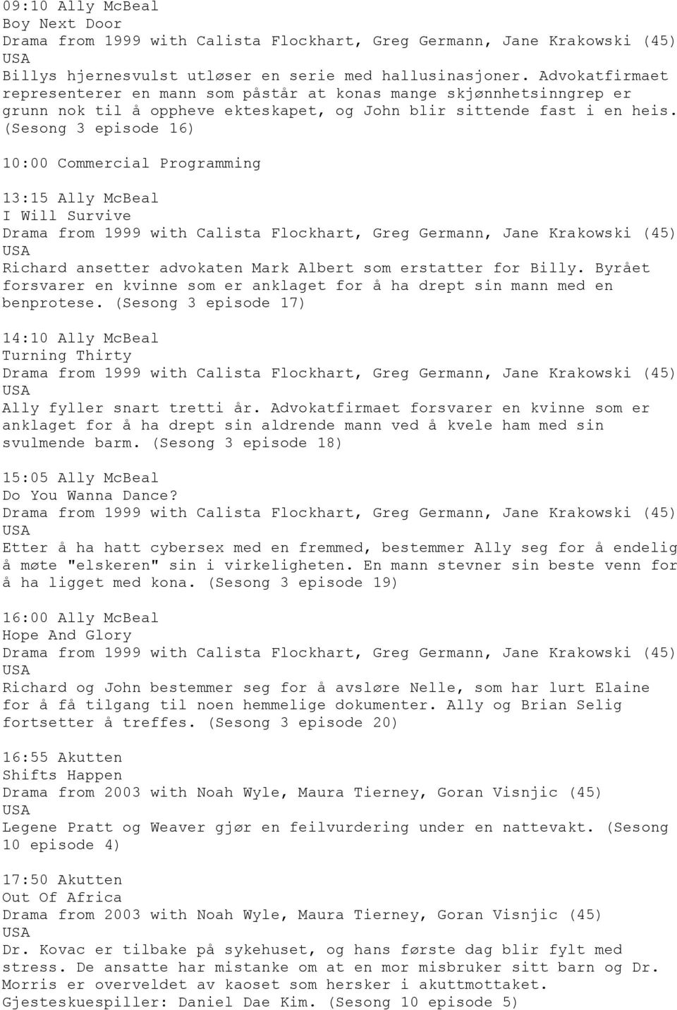 (Sesong 3 episode 16) 10:00 Commercial Programming 13:15 Ally McBeal I Will Survive Drama from 1999 with Calista Flockhart, Greg Germann, Jane Krakowski (45) Richard ansetter advokaten Mark Albert