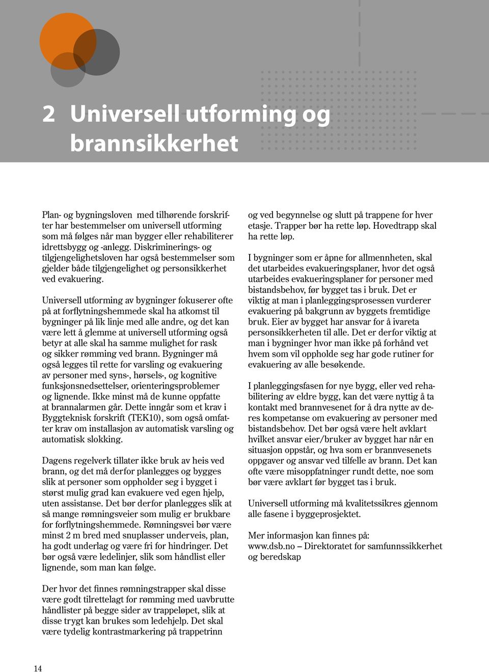 Universell utforming av bygninger fokuserer ofte på at forflytningshemmede skal ha atkomst til bygninger på lik linje med alle andre, og det kan være lett å glemme at universell utforming også betyr