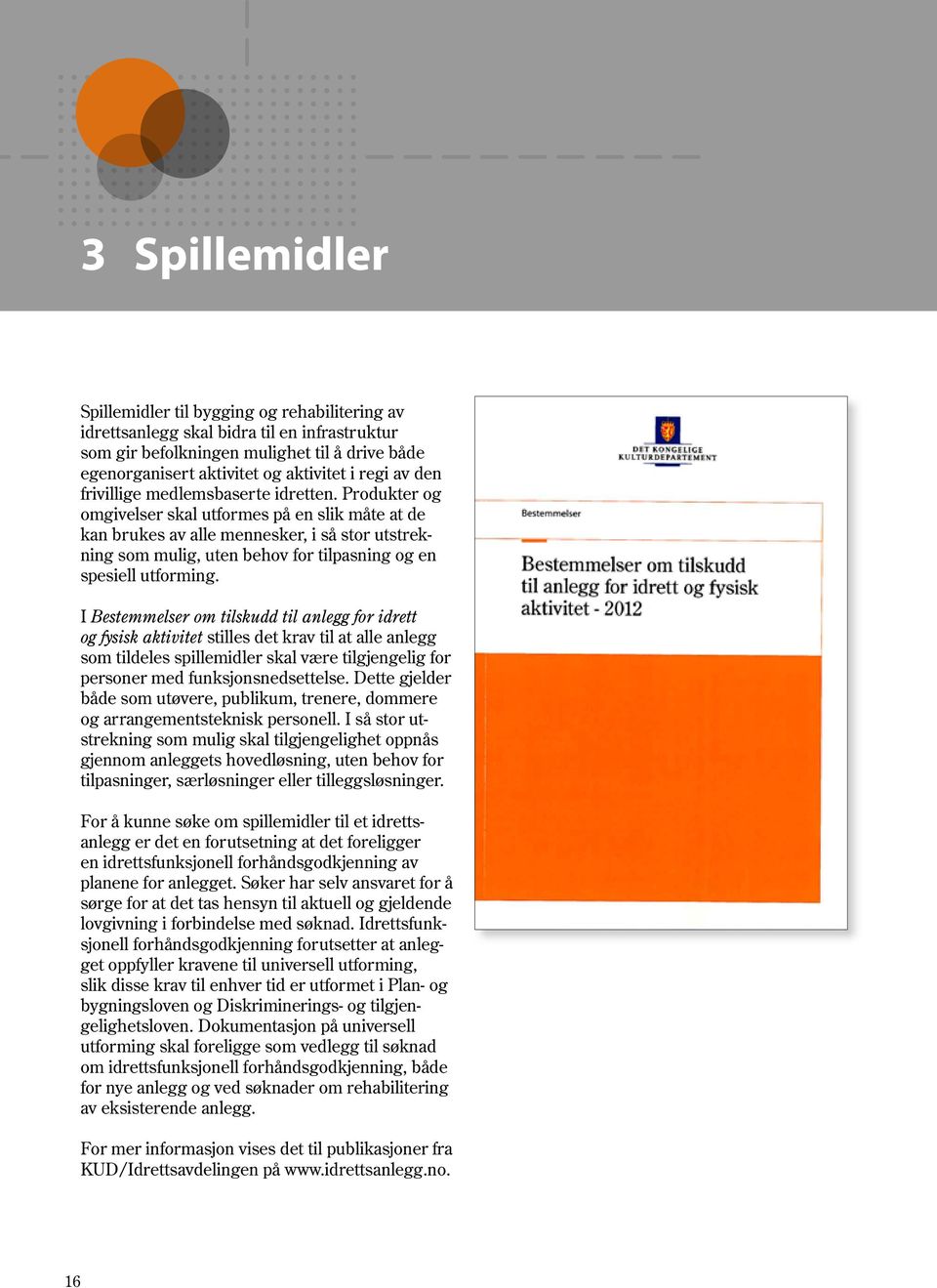 Produkter og omgivelser skal utformes på en slik måte at de kan brukes av alle mennesker, i så stor utstrekning som mulig, uten behov for tilpasning og en spesiell utforming.