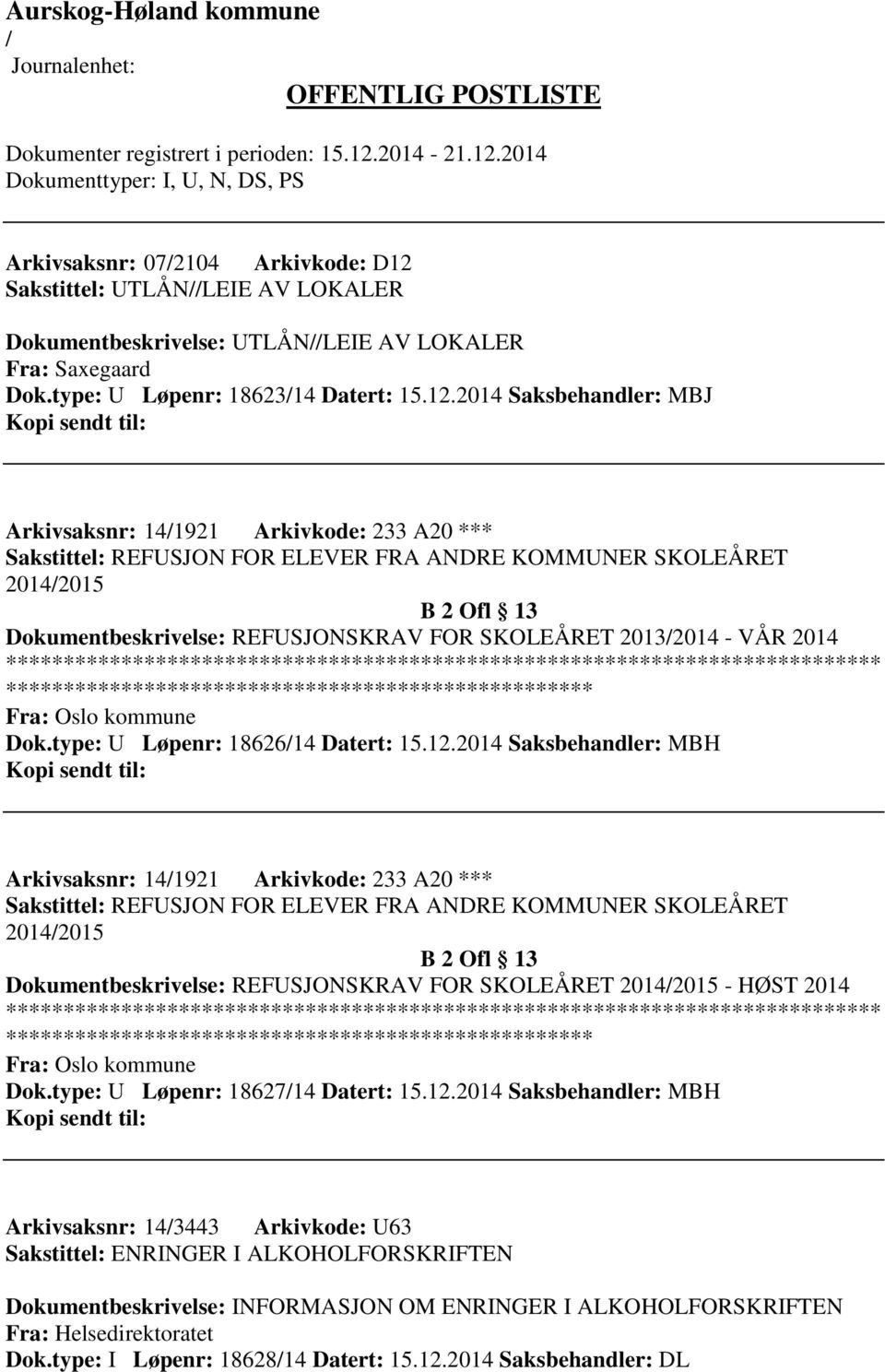 2014 Saksbehandler: MBJ Arkivsaksnr: 141921 Arkivkode: 233 A20 *** Sakstittel: REFUSJON FOR ELEVER FRA ANDRE KOMMUNER SKOLEÅRET 20142015 B 2 Ofl 13 Dokumentbeskrivelse: REFUSJONSKRAV FOR SKOLEÅRET