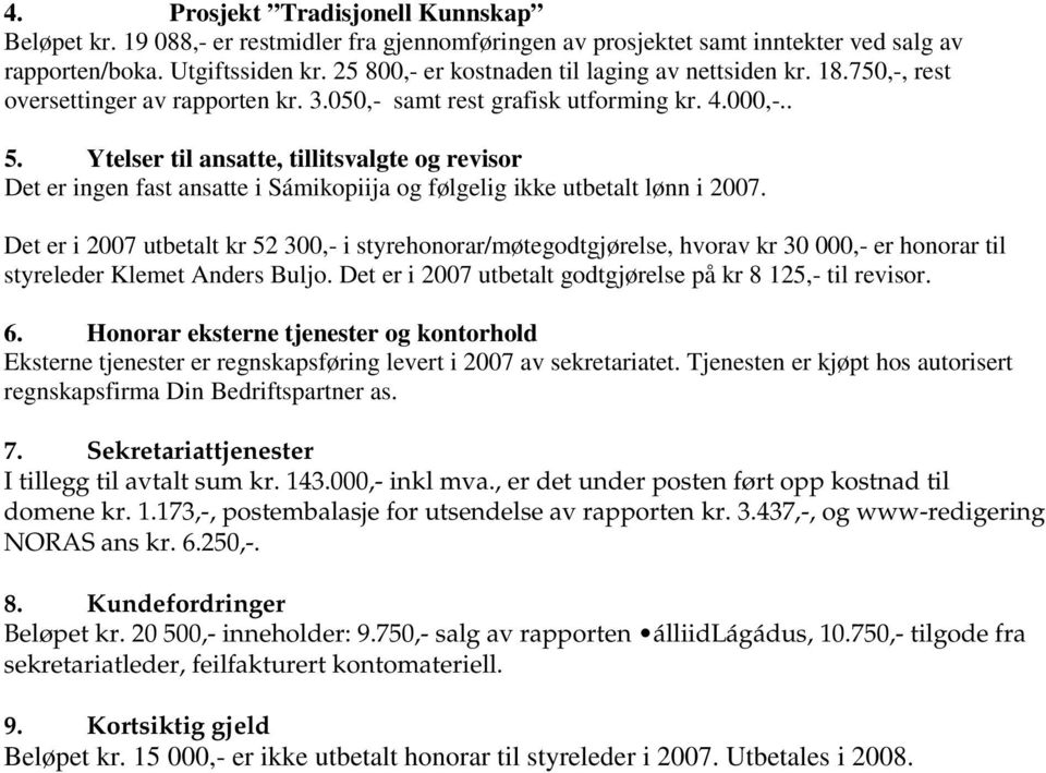 Ytelser til ansatte, tillitsvalgte og revisor Det er ingen fast ansatte i Sámikopiija og følgelig ikke utbetalt lønn i 2007.