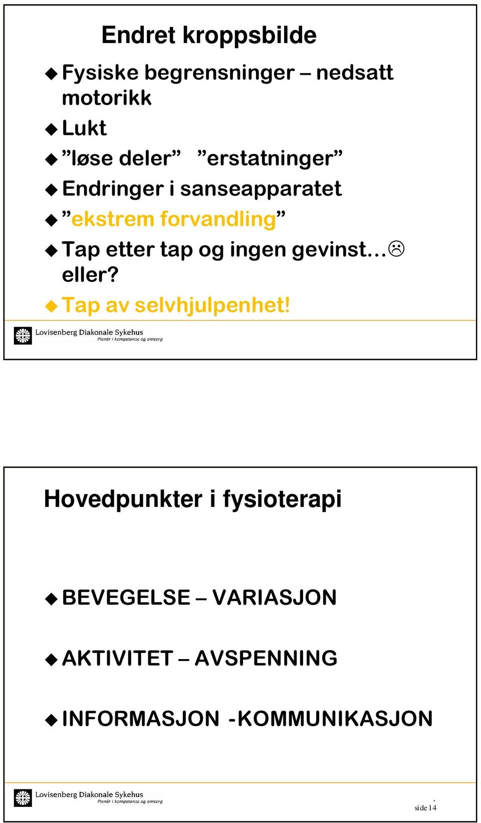 og ingen gevinst eller? Tap av selvhjulpenhet!