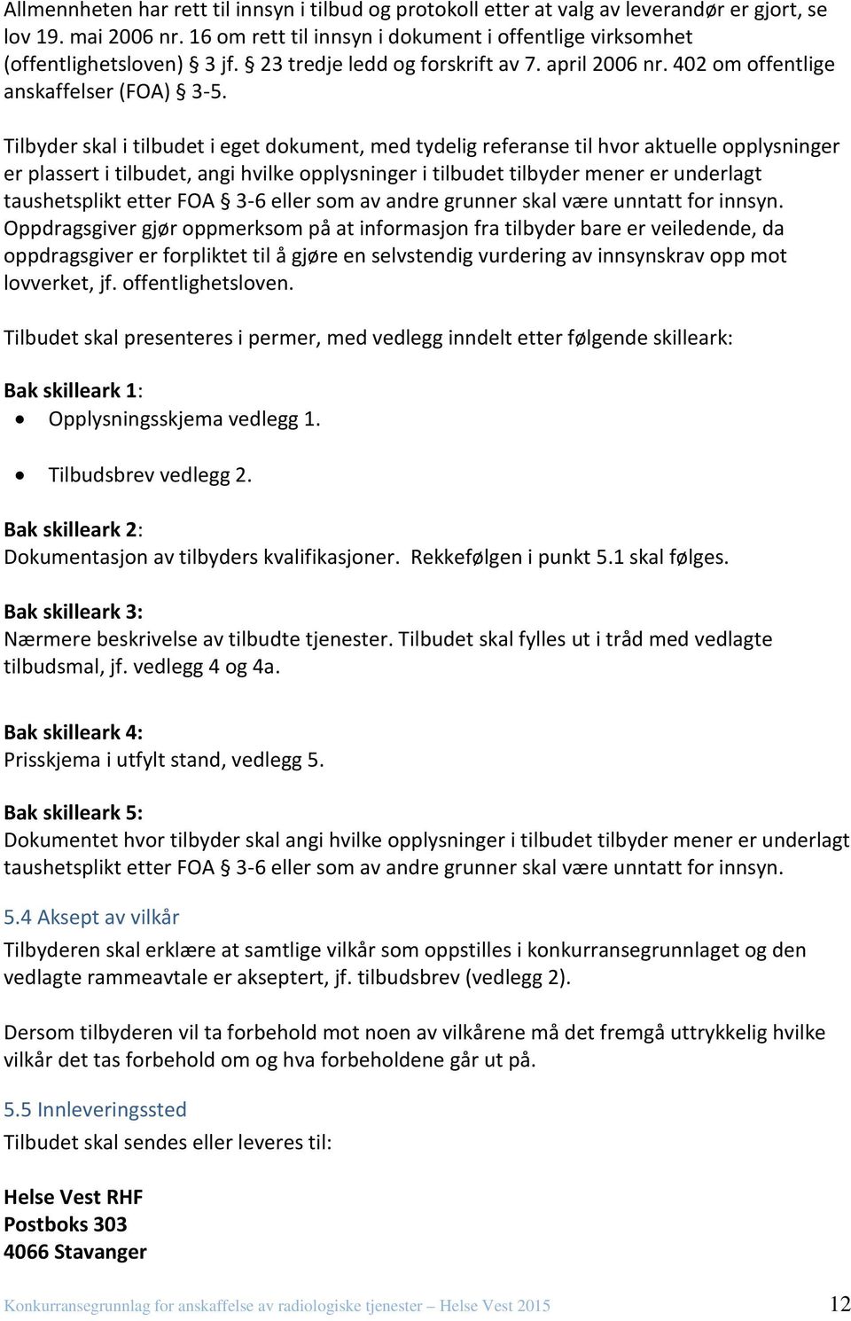 Tilbyder skal i tilbudet i eget dokument, med tydelig referanse til hvor aktuelle opplysninger er plassert i tilbudet, angi hvilke opplysninger i tilbudet tilbyder mener er underlagt taushetsplikt