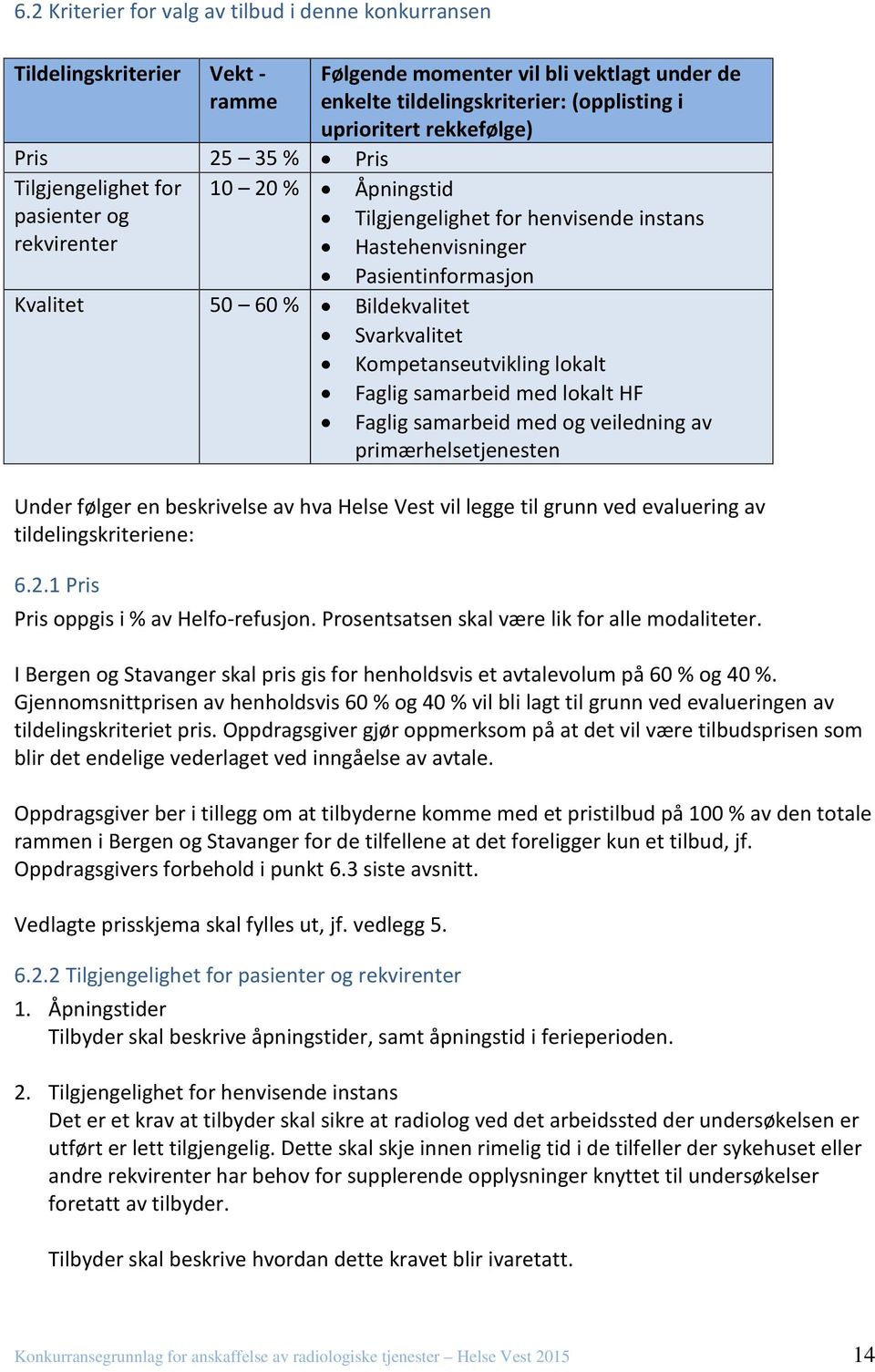 Svarkvalitet Kompetanseutvikling lokalt Faglig samarbeid med lokalt HF Faglig samarbeid med og veiledning av primærhelsetjenesten Under følger en beskrivelse av hva Helse Vest vil legge til grunn ved