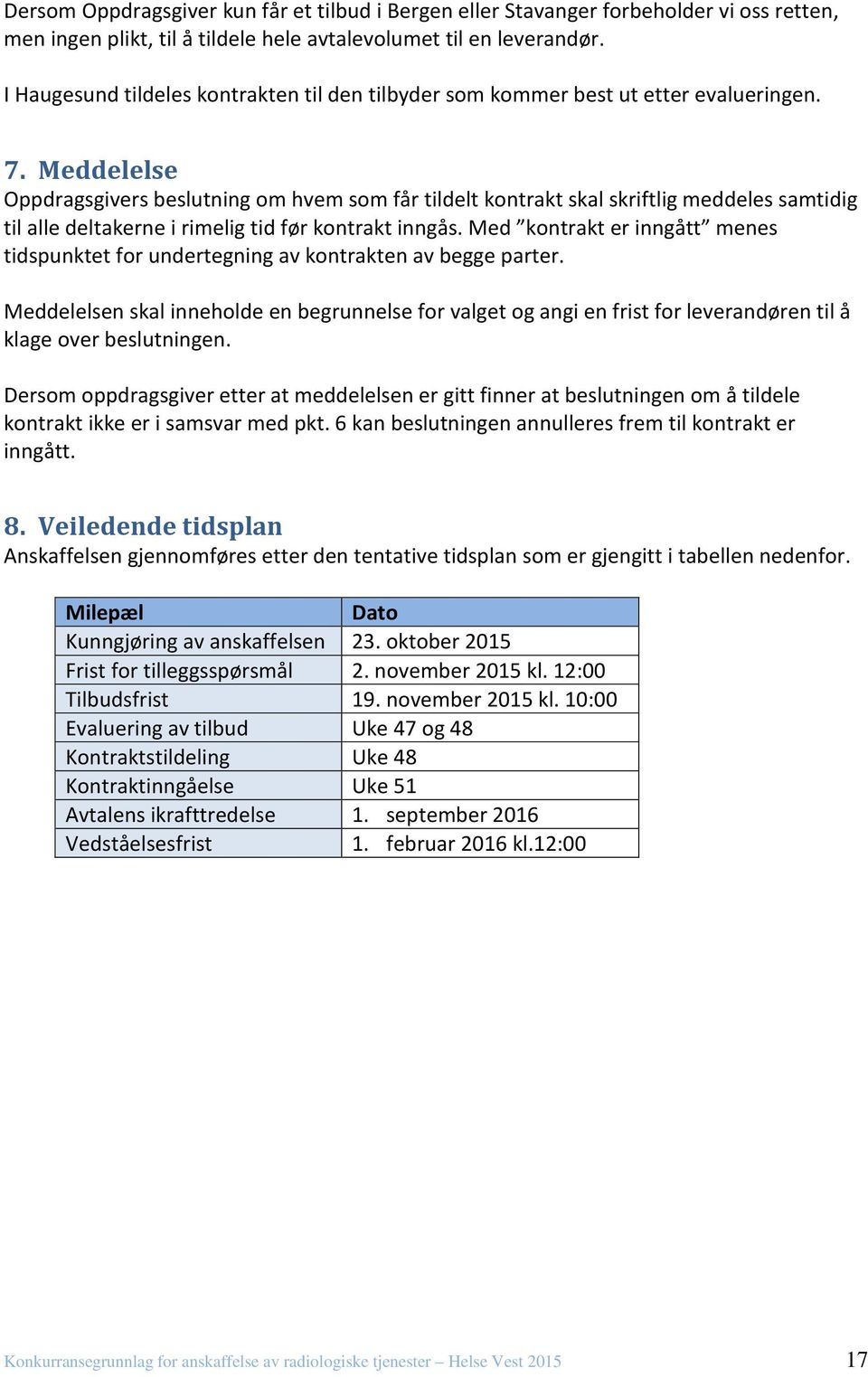 Meddelelse Oppdragsgivers beslutning om hvem som får tildelt kontrakt skal skriftlig meddeles samtidig til alle deltakerne i rimelig tid før kontrakt inngås.