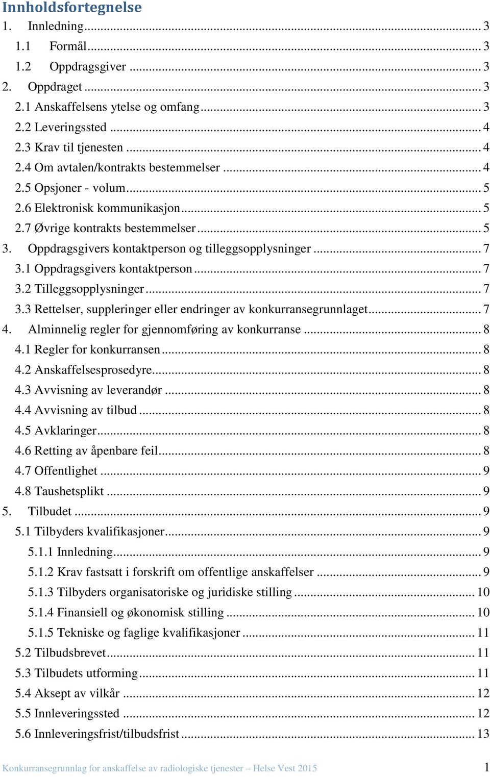 .. 7 3.2 Tilleggsopplysninger... 7 3.3 Rettelser, suppleringer eller endringer av konkurransegrunnlaget... 7 4. Alminnelig regler for gjennomføring av konkurranse... 8 4.1 Regler for konkurransen.