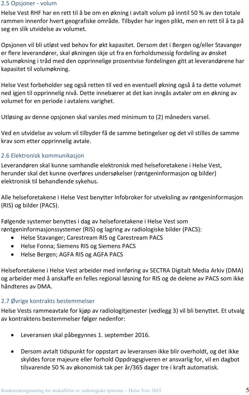 Dersom det i Bergen og/eller Stavanger er flere leverandører, skal økningen skje ut fra en forholdsmessig fordeling av ønsket volumøkning i tråd med den opprinnelige prosentvise fordelingen gitt at