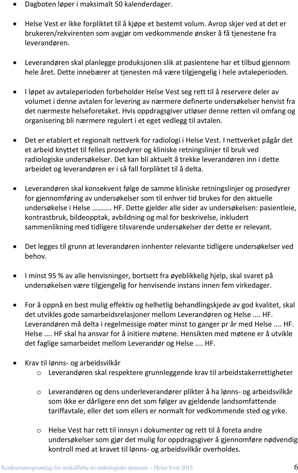 Leverandøren skal planlegge produksjonen slik at pasientene har et tilbud gjennom hele året. Dette innebærer at tjenesten må være tilgjengelig i hele avtaleperioden.