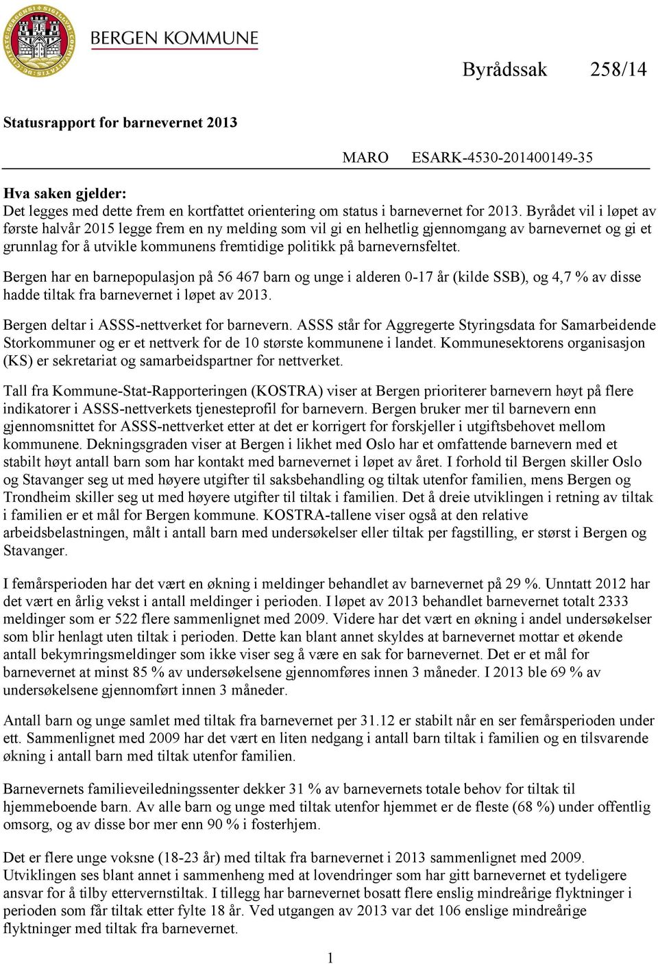 Bergen har en barnepopulasjon på 56 467 barn og unge i alderen 0-17 år (kilde SSB), og 4,7 % av disse hadde tiltak fra barnevernet i løpet av 2013. Bergen deltar i ASSS-nettverket for barnevern.