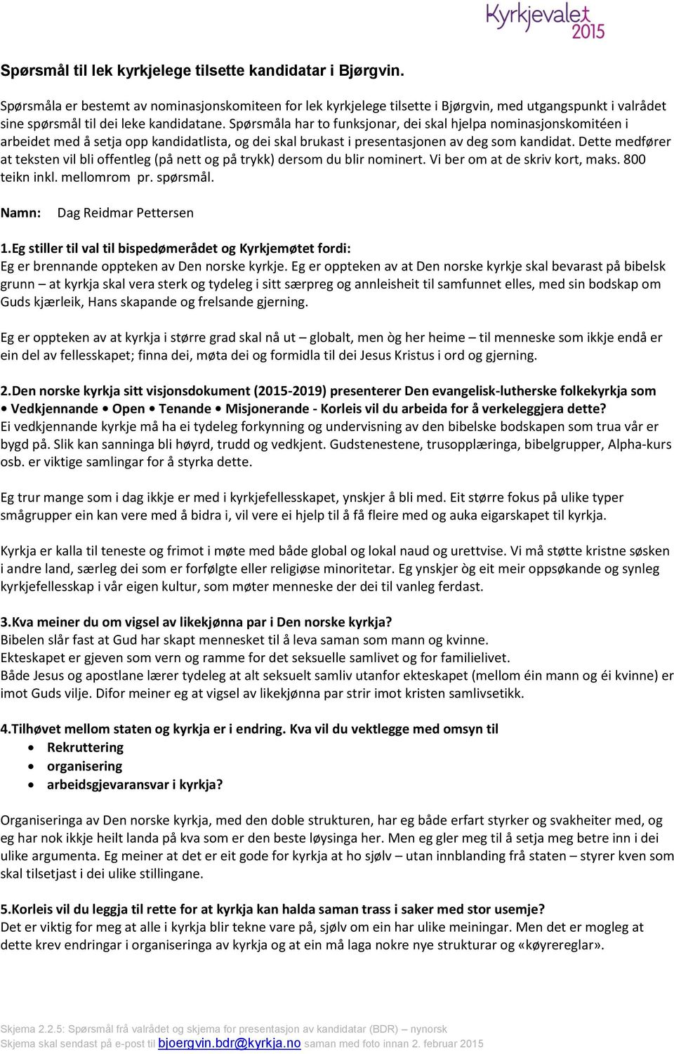 Spørsmåla har to funksjonar, dei skal hjelpa nominasjonskomitéen i arbeidet med å setja opp kandidatlista, og dei skal brukast i presentasjonen av deg som kandidat.