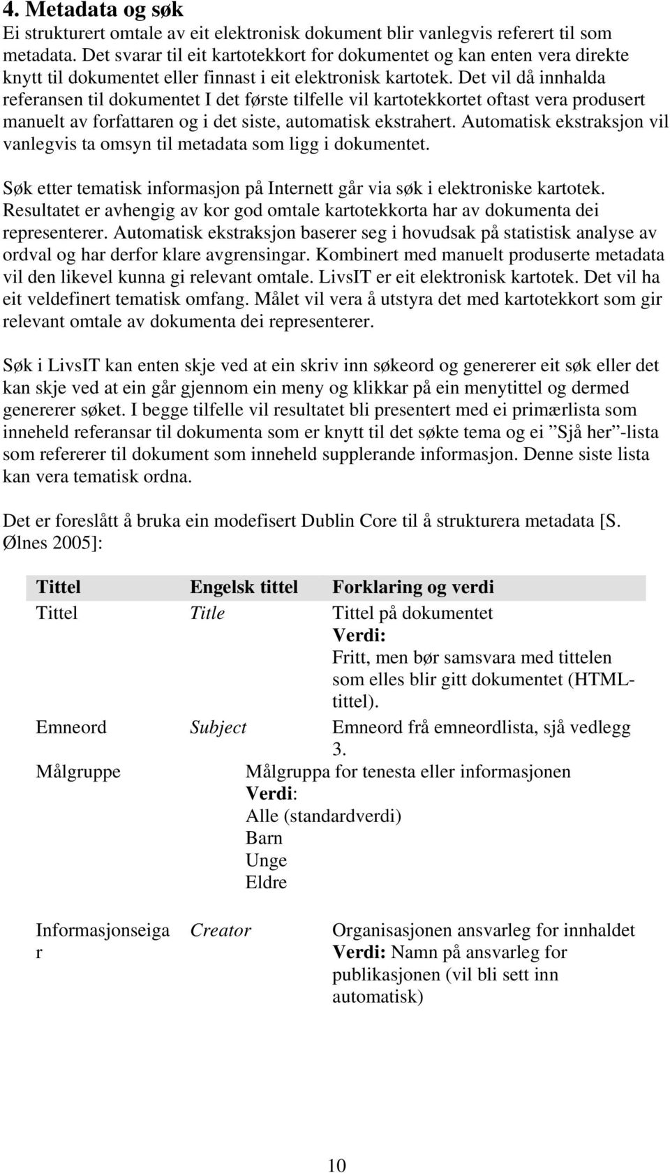 Det vil då innhalda referansen til dokumentet I det første tilfelle vil kartotekkortet oftast vera produsert manuelt av forfattaren og i det siste, automatisk ekstrahert.