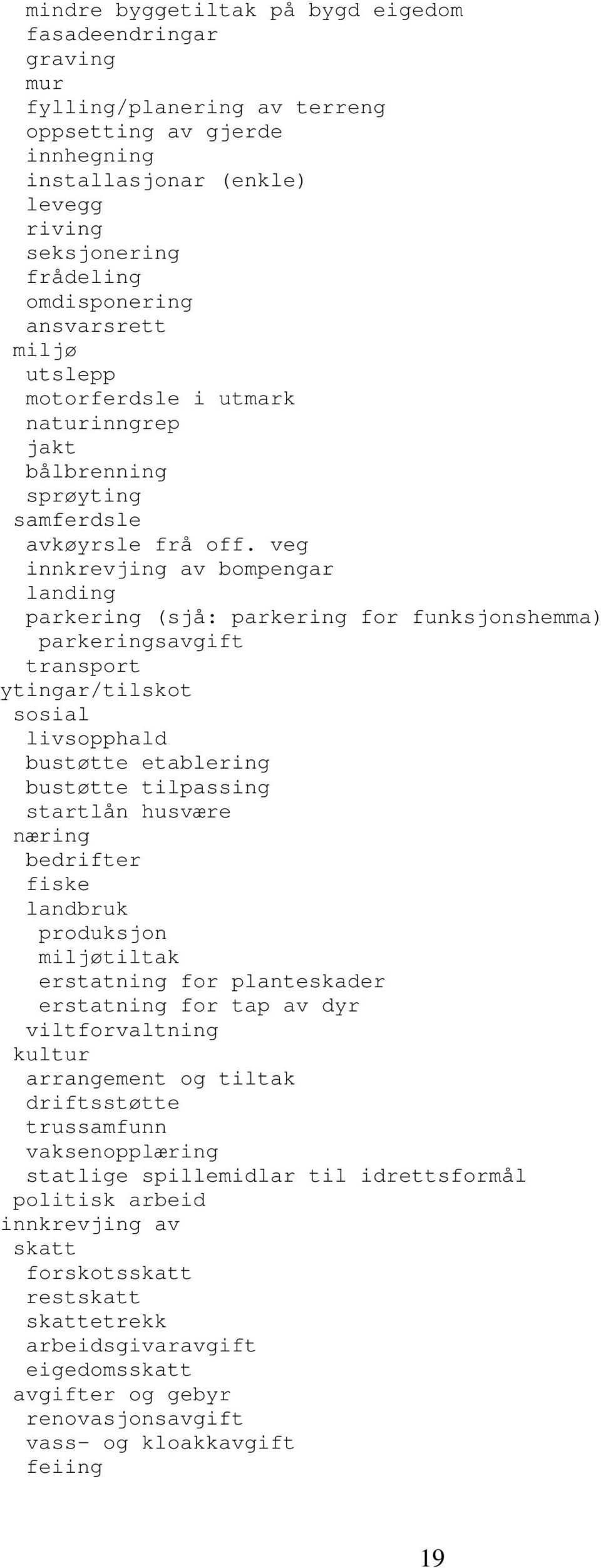 veg innkrevjing av bompengar landing parkering (sjå: parkering for funksjonshemma) parkeringsavgift transport ytingar/tilskot sosial livsopphald bustøtte etablering bustøtte tilpassing startlån