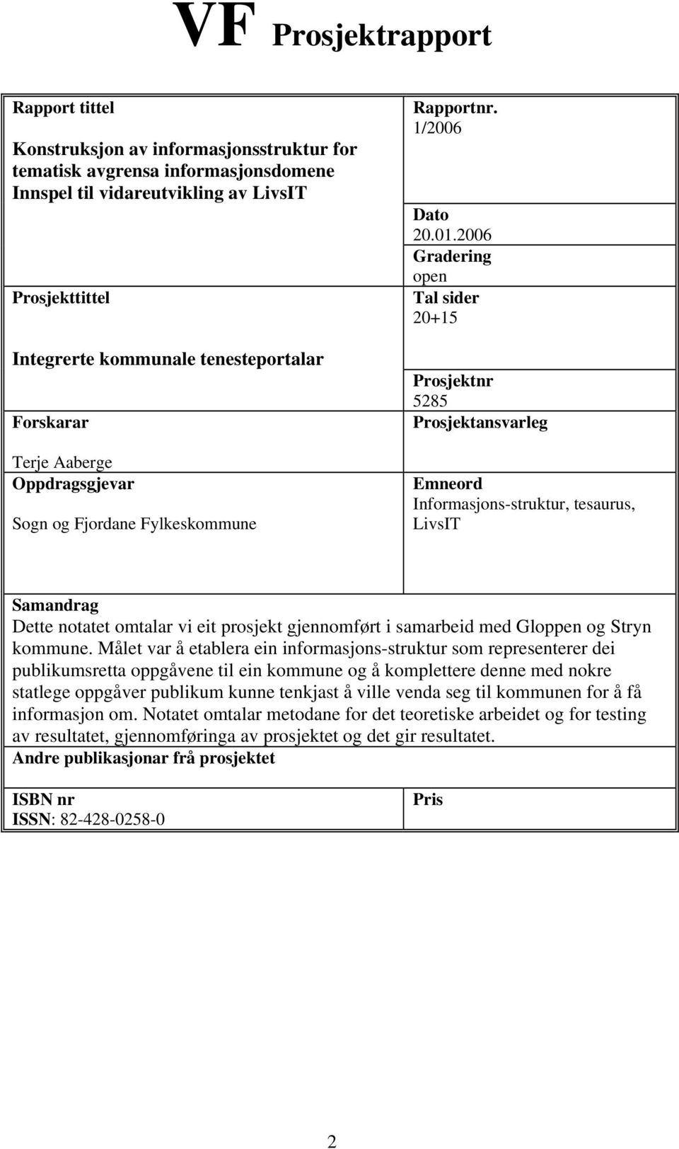 2006 Gradering open Tal sider 20+15 Prosjektnr 5285 Prosjektansvarleg Emneord Informasjons-struktur, tesaurus, LivsIT Samandrag Dette notatet omtalar vi eit prosjekt gjennomført i samarbeid med