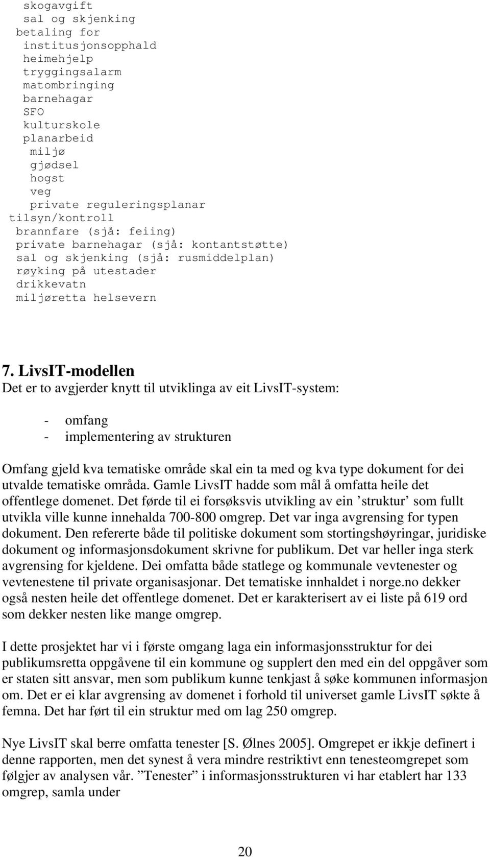 LivsIT-modellen Det er to avgjerder knytt til utviklinga av eit LivsIT-system: - omfang - implementering av strukturen Omfang gjeld kva tematiske område skal ein ta med og kva type dokument for dei