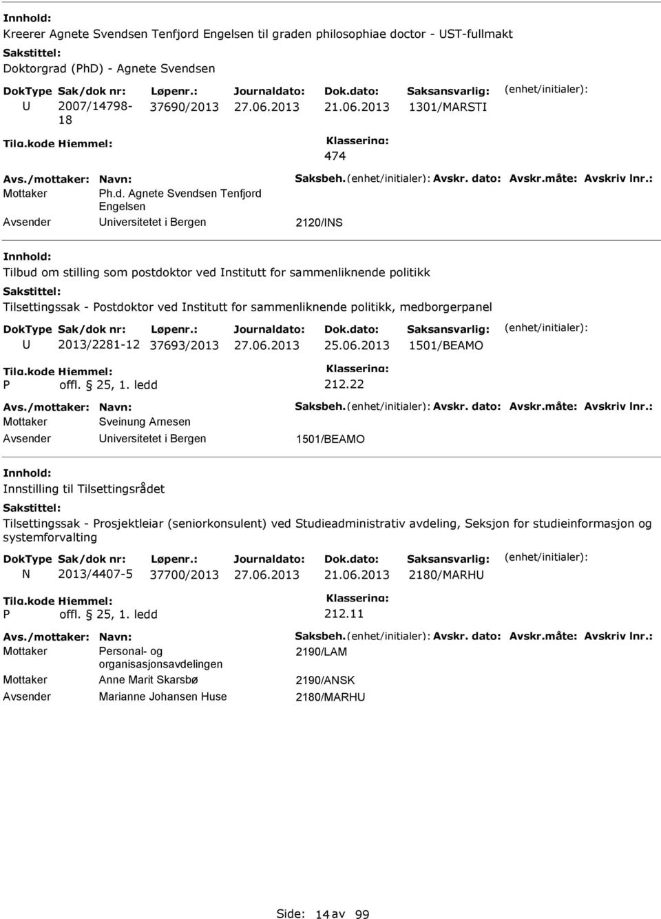 Agnete Svendsen Tenfjord Engelsen niversitetet i Bergen 2120/S Tilbud om stilling som postdoktor ved nstitutt for sammenliknende politikk Tilsettingssak - ostdoktor ved nstitutt for sammenliknende