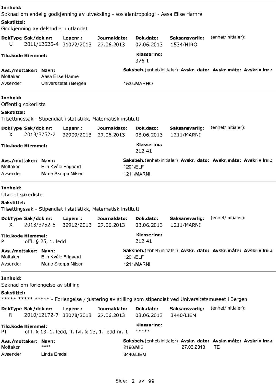 41 Mottaker Elin Kvåle Frigaard 1201/ELF Marie Skorpa ilsen 1211/MAR tvidet søkerliste Tilsettingssak - Stipendiat i statistikk, Matematisk institutt 2013/3752-6 32912/2013 03.06.2013 1211/MAR offl.
