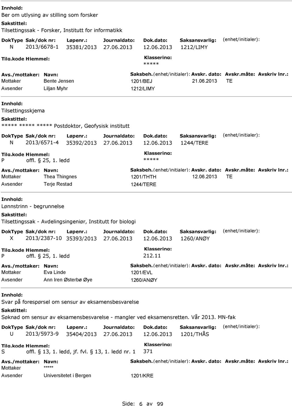 ledd Mottaker Thea Thingnes 1201/THTH 12.06.2013 TE Terje Restad 1244/TERE Lønnstrinn - begrunnelse Tilsettingssak - Avdelingsingeniør, nstitutt for biologi 2013/2387-10 35393/2013 12.06.2013 1260/AØY offl.
