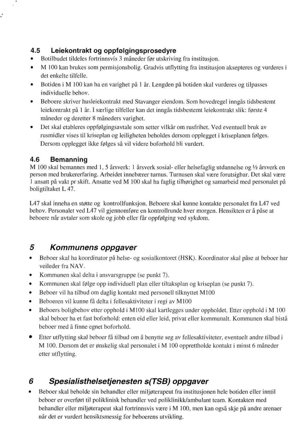 Beboere skriver husleiekontrakt med Stavanger eiendom. Som hovedregel inngås tidsbestemt leiekontrakt på 1 år.