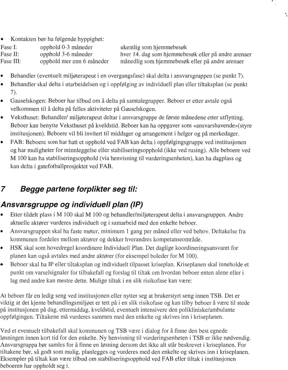 Behandler skal delta i utarbeidelsen og i oppfølging av individuell plan eller tiltaksplan (se punkt 7). Gauselskogen: Beboer har tilbud om å delta på samtalegrupper.