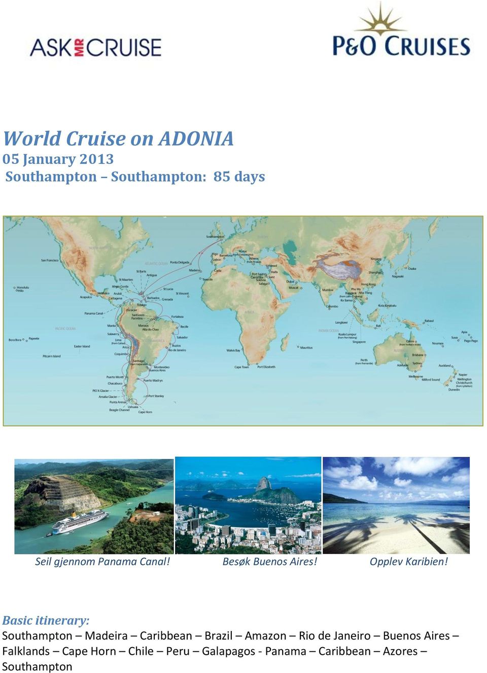 Basic itinerary: Southampton Madeira Caribbean Brazil Amazon Rio de Janeiro