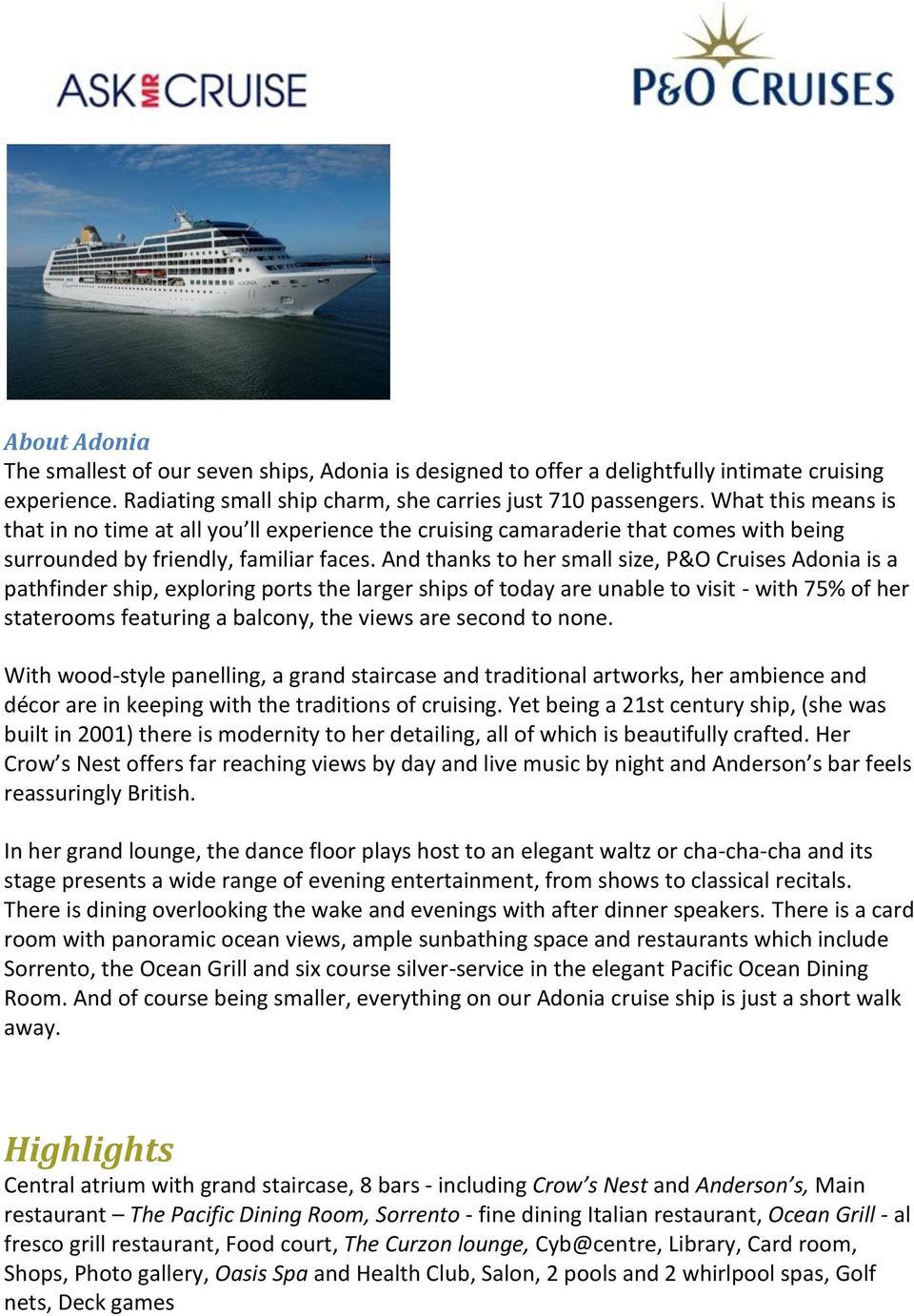 And thanks to her small size, P&O Cruises Adonia is a pathfinder ship, exploring ports the larger ships of today are unable to visit - with 75% of her staterooms featuring a balcony, the views are