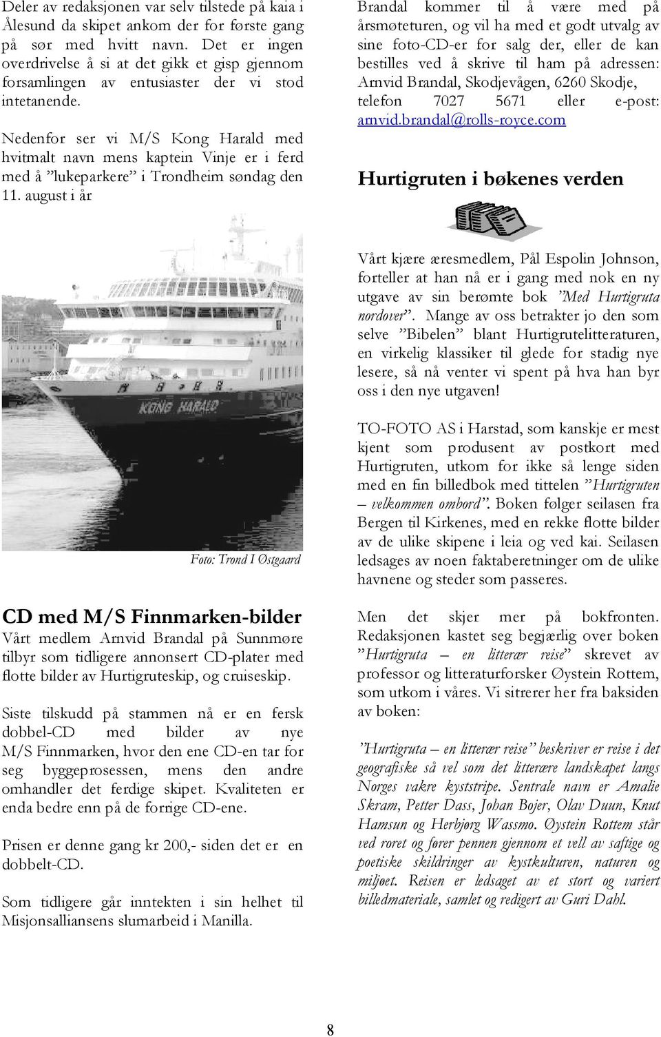 Nedenfor ser vi M/S Kong Harald med hvitmalt navn mens kaptein Vinje er i ferd med å lukeparkere i Trondheim søndag den 11.