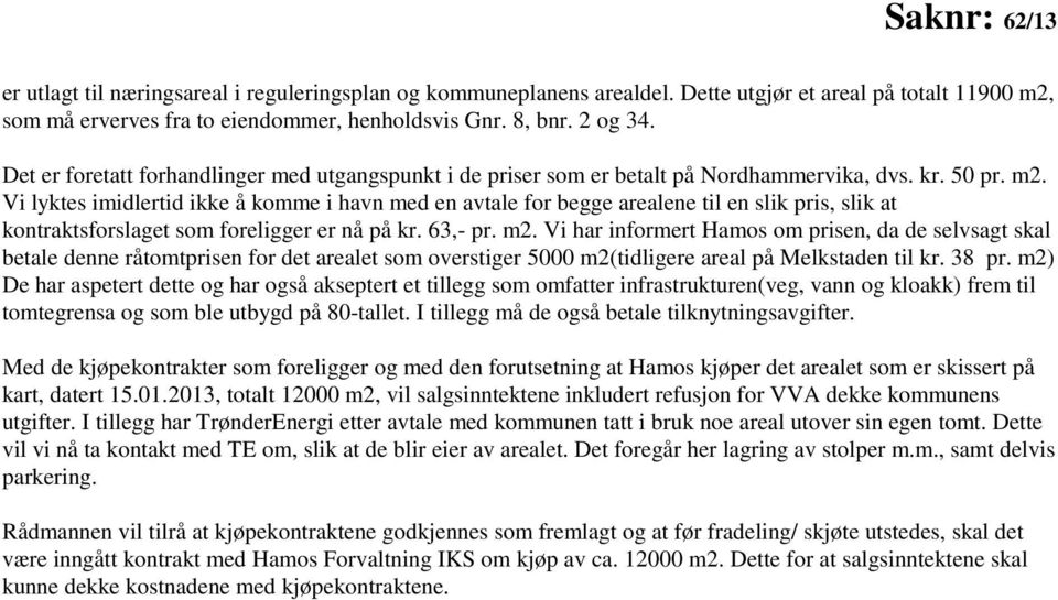 Vi lyktes imidlertid ikke å komme i havn med en avtale for begge arealene til en slik pris, slik at kontraktsforslaget som foreligger er nå på kr. 63,- pr. m2.