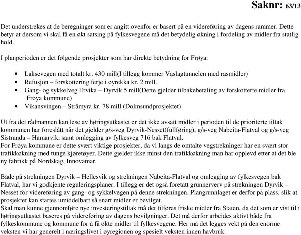 I planperioden er det følgende prosjekter som har direkte betydning for Frøya: Laksevegen med totalt kr.