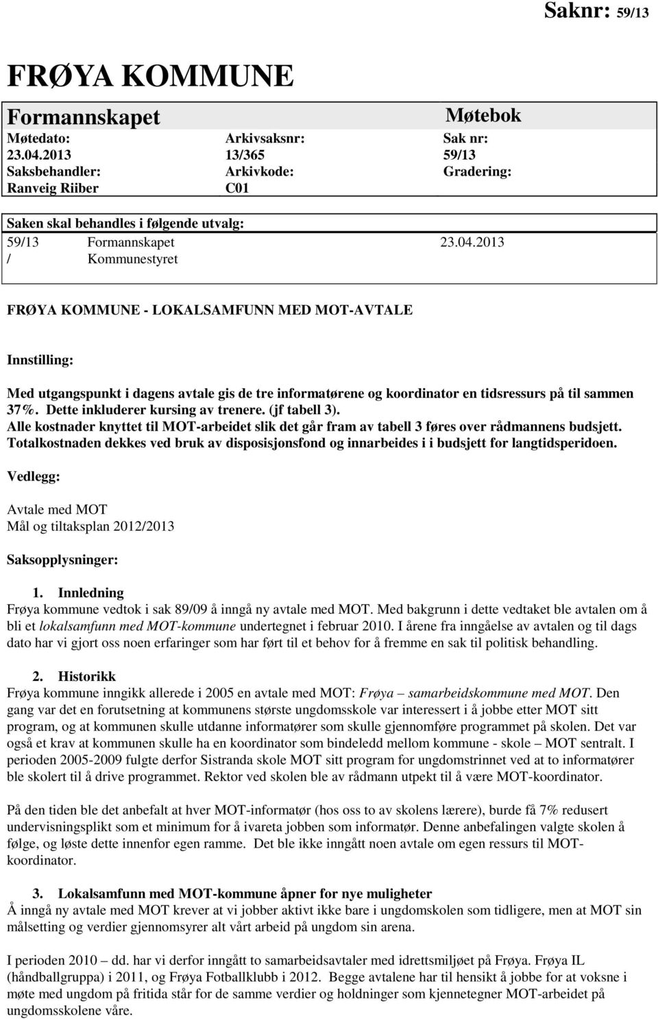 2013 / Kommunestyret FRØYA KOMMUNE - LOKALSAMFUNN MED MOT-AVTALE Innstilling: Med utgangspunkt i dagens avtale gis de tre informatørene og koordinator en tidsressurs på til sammen 37%.