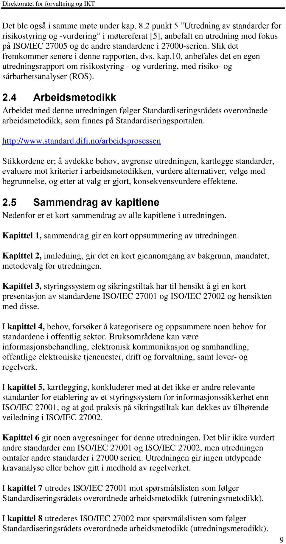 Slik det fremkommer senere i denne rapporten, dvs. kap.10, anbefales det en egen utredningsrapport om risikostyring - og vurdering, med risiko- og sårbarhetsanalyser (ROS). 2.