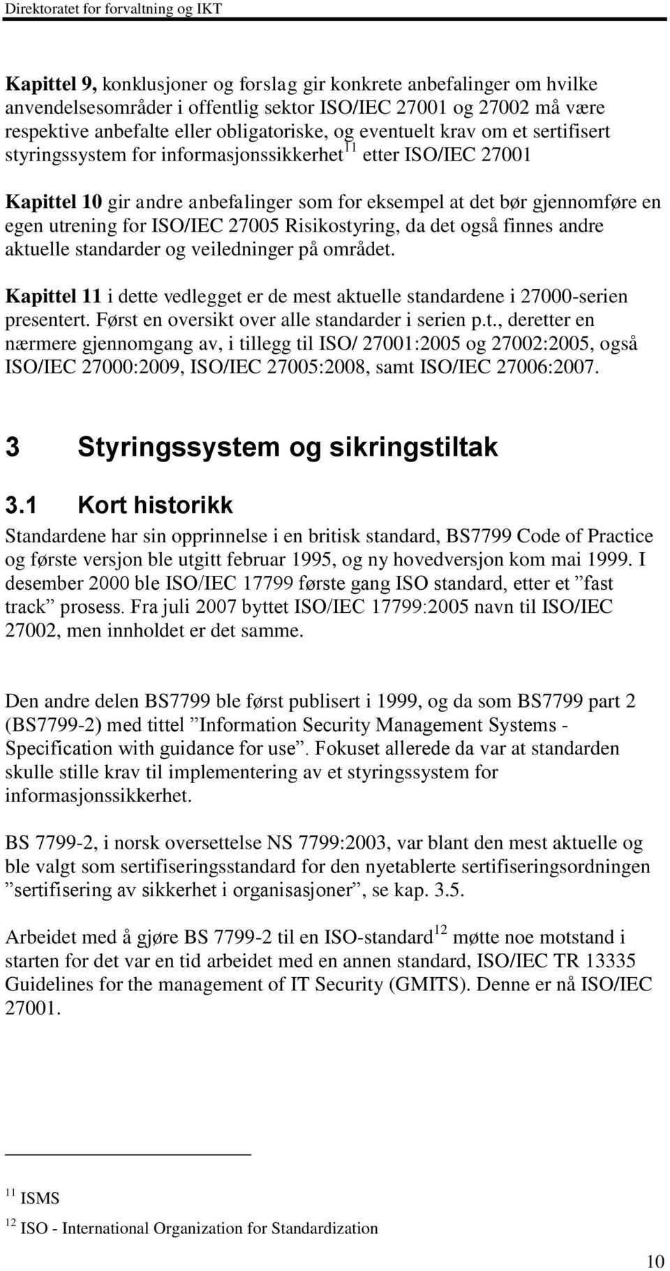 Risikostyring, da det også finnes andre aktuelle standarder og veiledninger på området. Kapittel 11 i dette vedlegget er de mest aktuelle standardene i 27000-serien presentert.