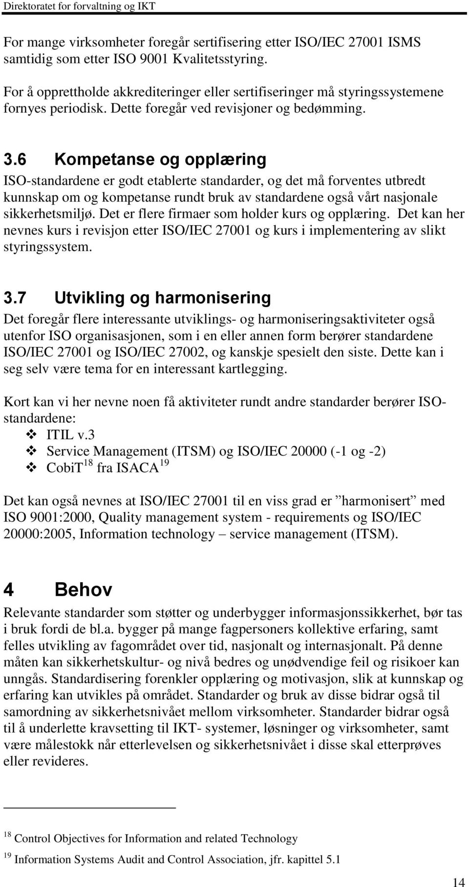 6 Kompetanse og opplæring ISO-standardene er godt etablerte standarder, og det må forventes utbredt kunnskap om og kompetanse rundt bruk av standardene også vårt nasjonale sikkerhetsmiljø.