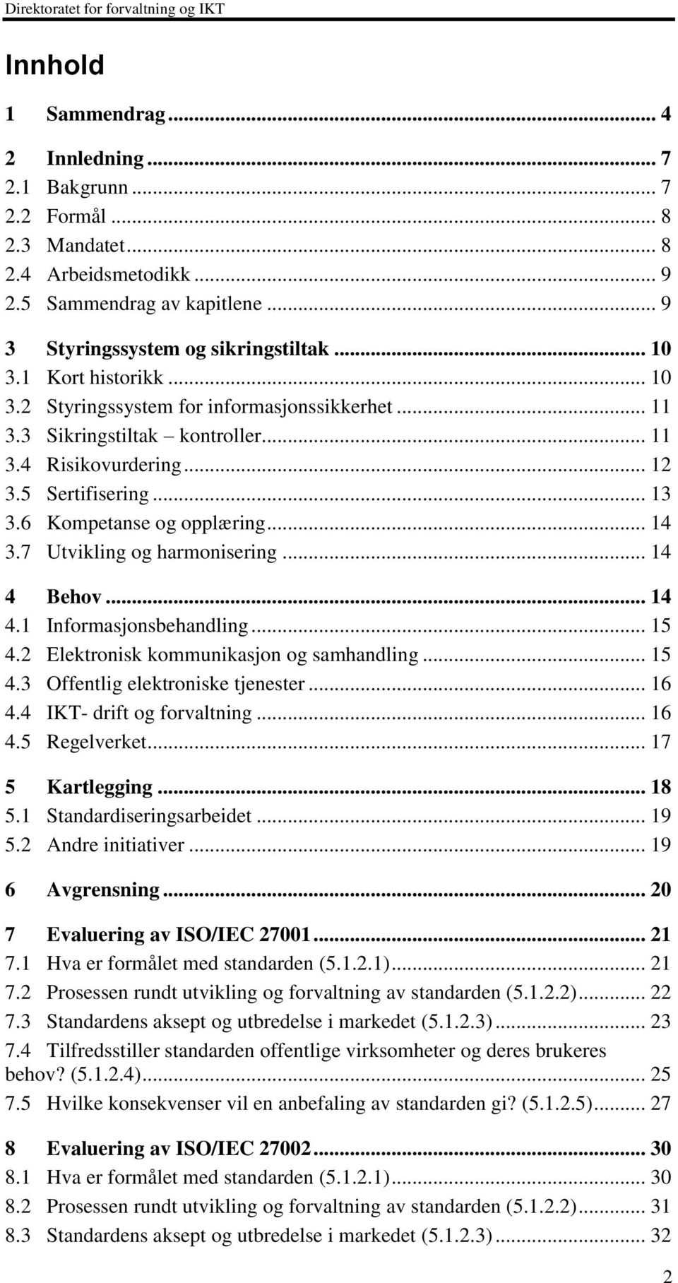 7 Utvikling og harmonisering... 14 4 Behov... 14 4.1 Informasjonsbehandling... 15 4.2 Elektronisk kommunikasjon og samhandling... 15 4.3 Offentlig elektroniske tjenester... 16 4.