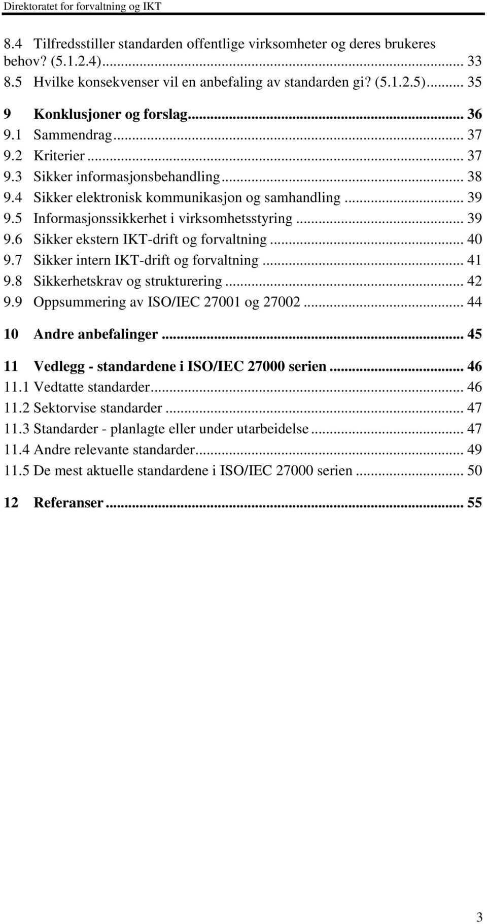 .. 40 9.7 Sikker intern IKT-drift og forvaltning... 41 9.8 Sikkerhetskrav og strukturering... 42 9.9 Oppsummering av ISO/IEC 27001 og 27002... 44 10 Andre anbefalinger.