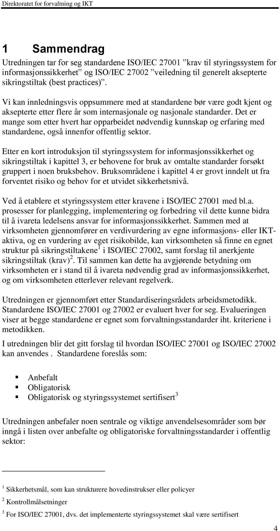 Det er mange som etter hvert har opparbeidet nødvendig kunnskap og erfaring med standardene, også innenfor offentlig sektor.