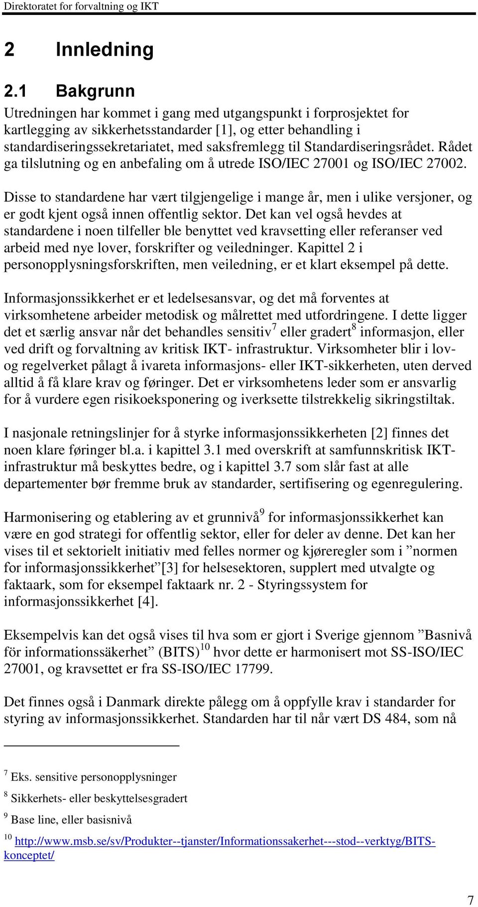 Standardiseringsrådet. Rådet ga tilslutning og en anbefaling om å utrede ISO/IEC 27001 og ISO/IEC 27002.