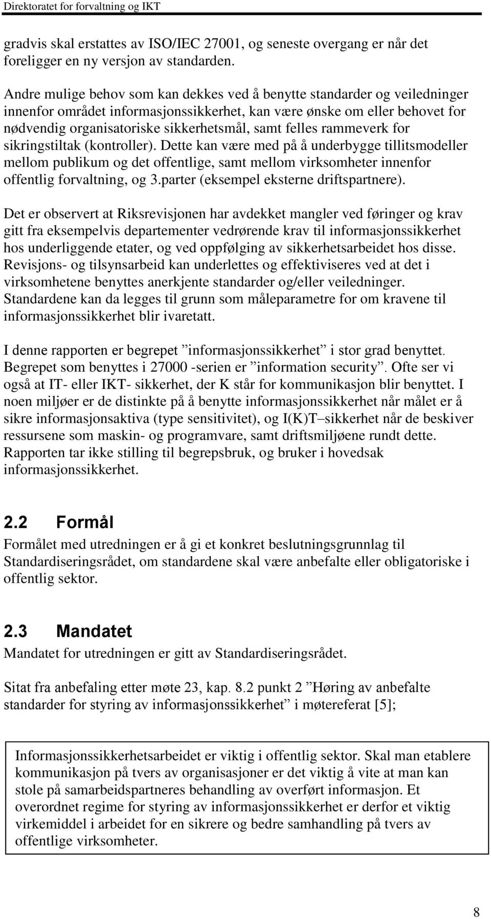 felles rammeverk for sikringstiltak (kontroller). Dette kan være med på å underbygge tillitsmodeller mellom publikum og det offentlige, samt mellom virksomheter innenfor offentlig forvaltning, og 3.