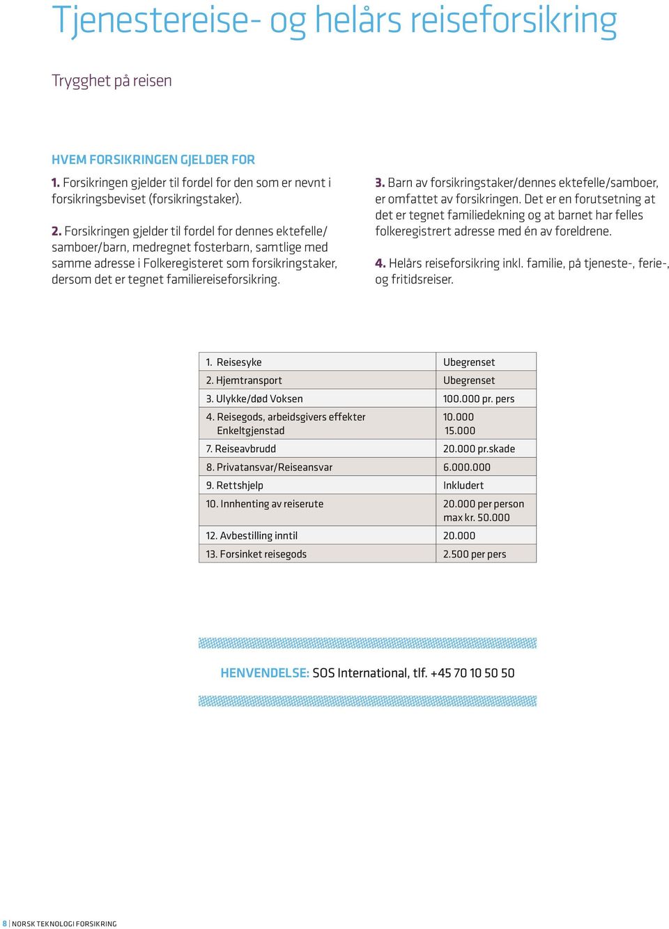 familiereiseforsikring. 3. Barn av forsikringstaker/dennes ektefelle/samboer, er omfattet av forsikringen.