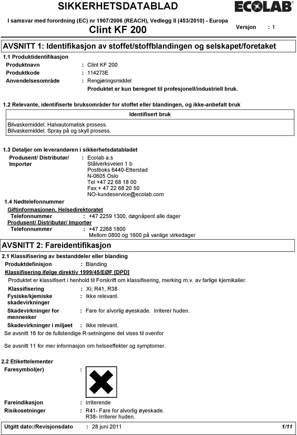 Halvautomatisk prosess. Bilvaskemiddel. Spray på og skyll prosess. Identifisert bruk 1.3 Detaljer om leverandøren i sikkerhetsdatabladet Produsent/ Distributør/ Importør : Ecolab a.