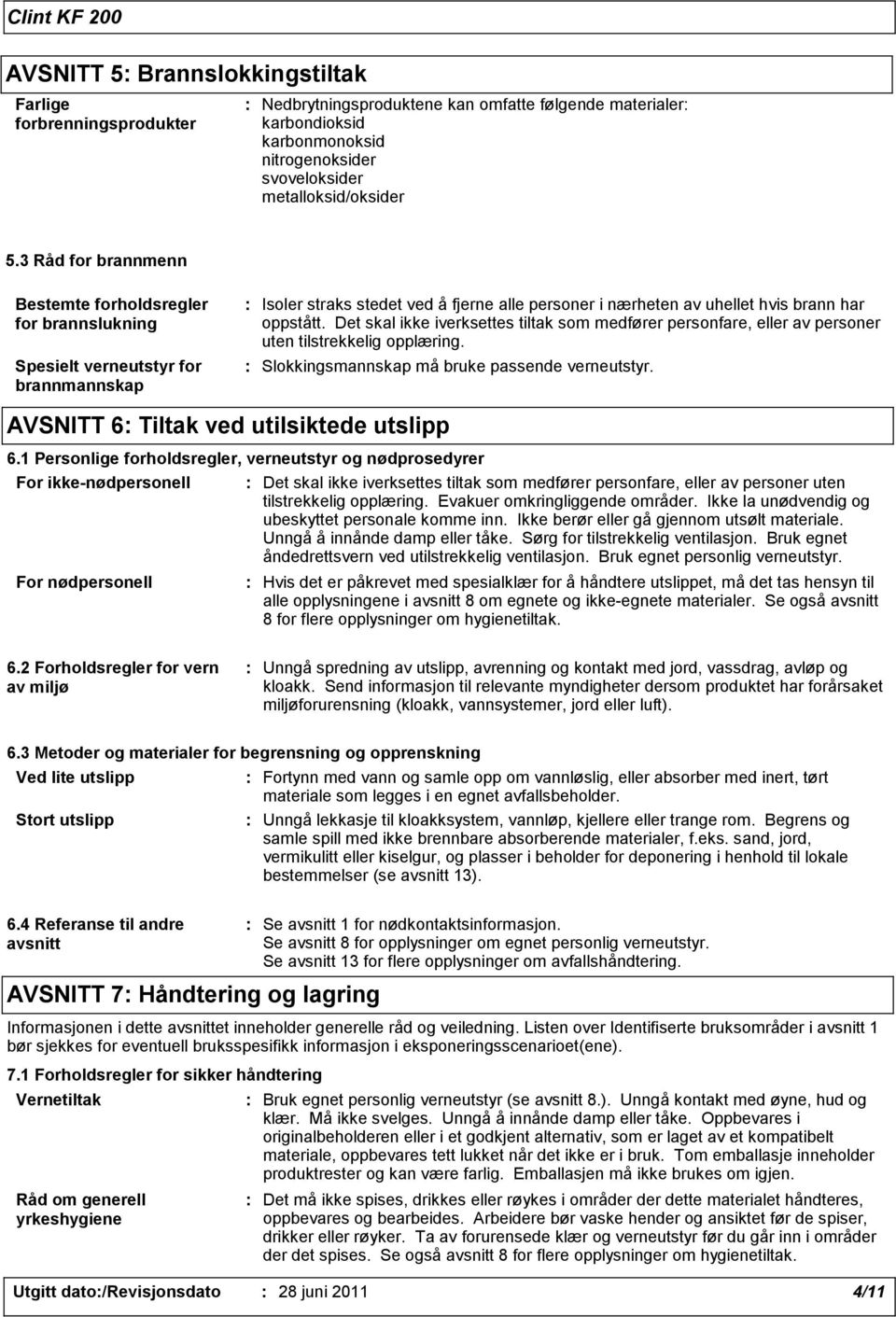 Det skal ikke iverksettes tiltak som medfører personfare, eller av personer uten tilstrekkelig opplæring. : Slokkingsmannskap må bruke passende verneutstyr.