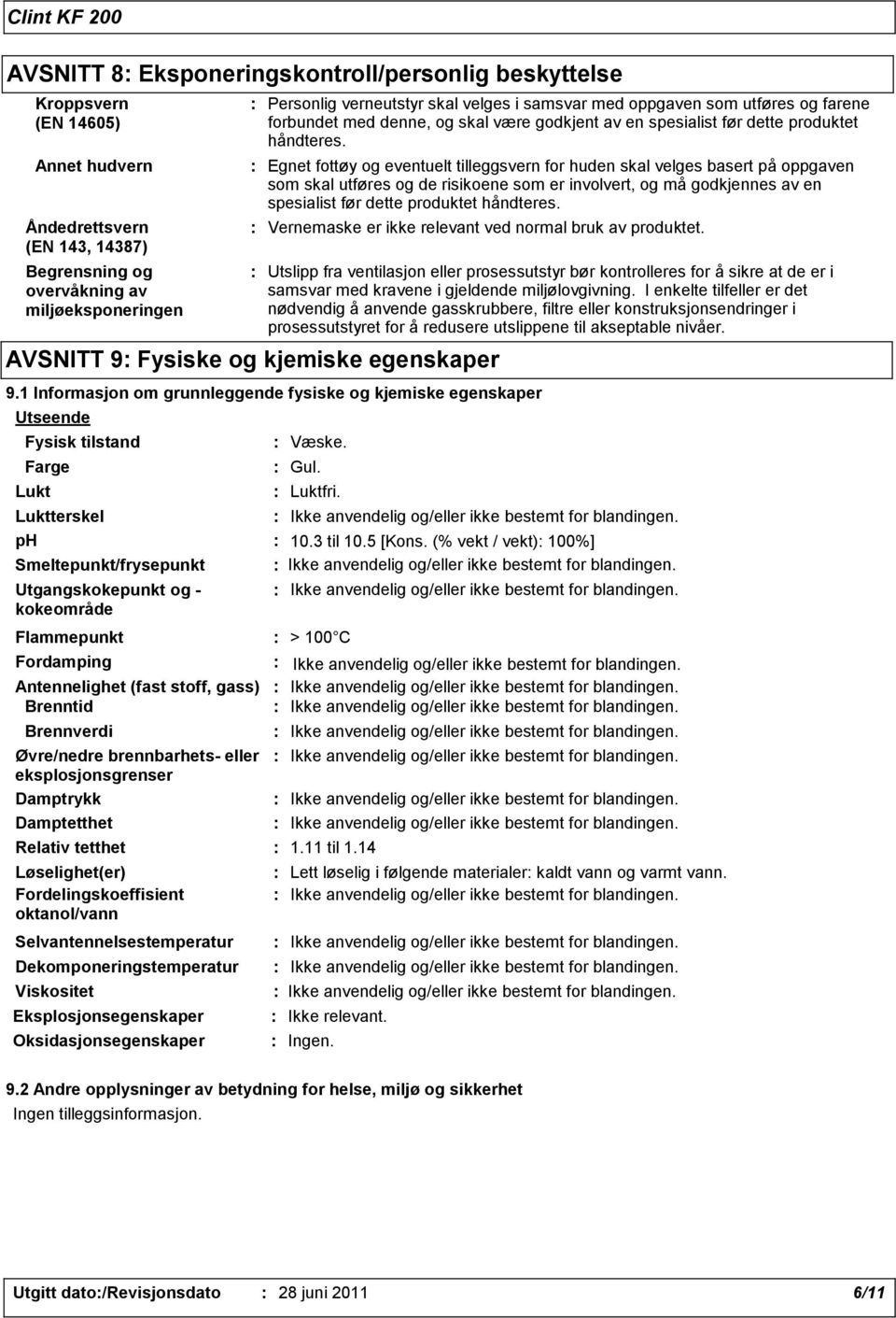 : Egnet fottøy og eventuelt tilleggsvern for huden skal velges basert på oppgaven som skal utføres og de risikoene som er involvert, og må godkjennes av en spesialist før dette produktet håndteres.