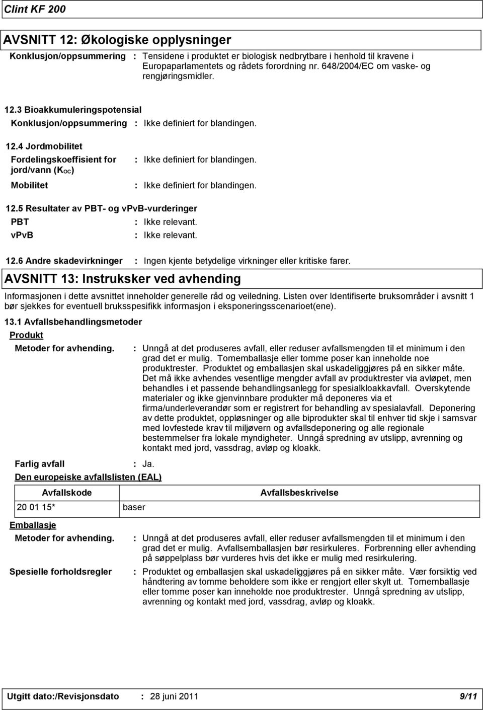 5 Resultater av PBT- og vpvb-vurderinger PBT vpvb 12.6 Andre skadevirkninger AVSNITT 13: Instruksker ved avhending Informasjonen i dette avsnittet inneholder generelle råd og veiledning.