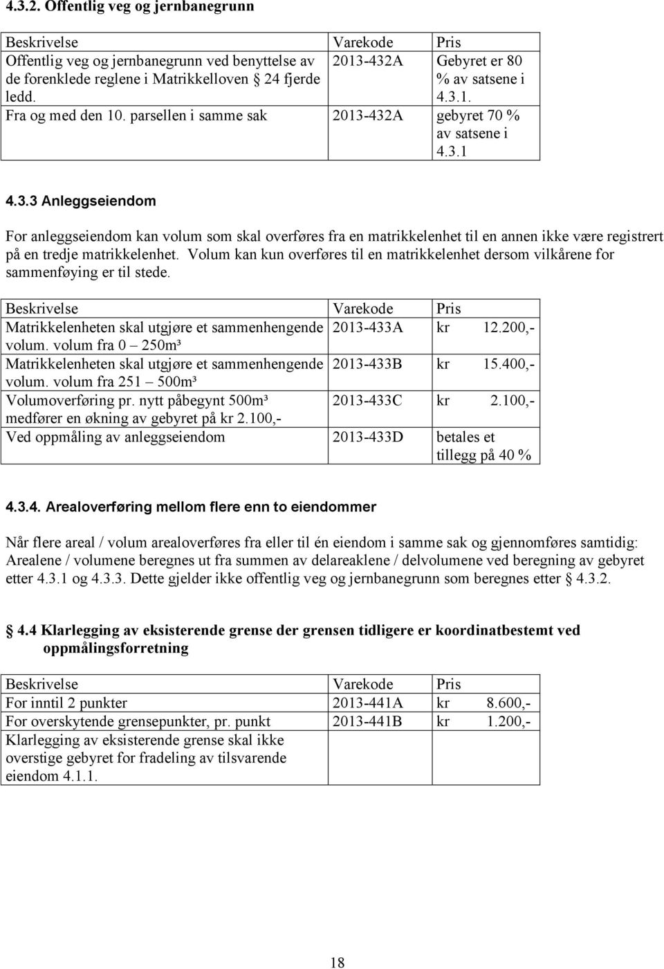 Volum kan kun overføres til en matrikkelenhet dersom vilkårene for sammenføying er til stede. Matrikkelenheten skal utgjøre et sammenhengende 2013-433A kr 12.200,- volum.