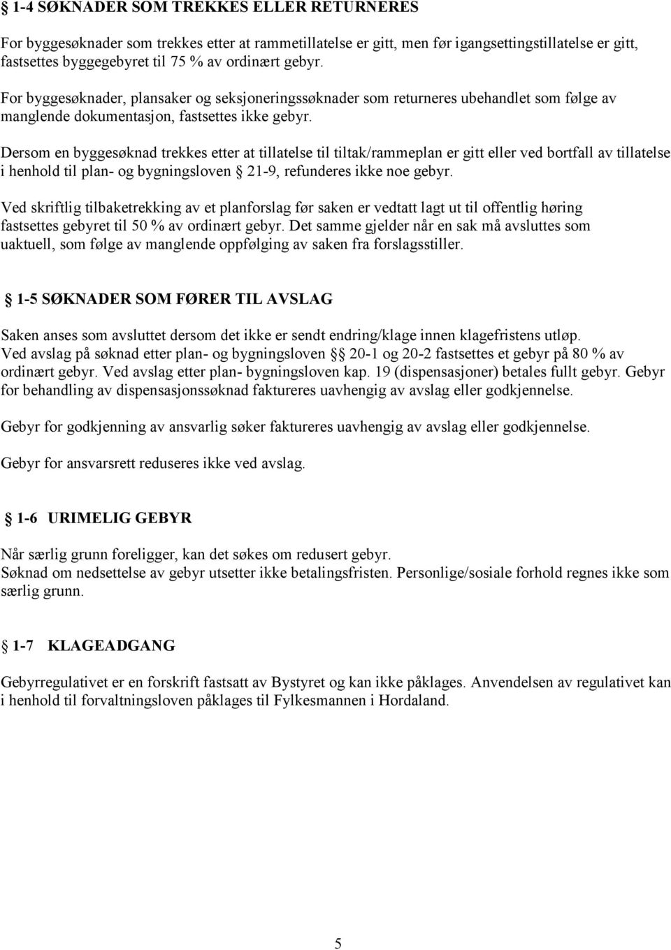 Dersom en byggesøknad trekkes etter at tillatelse til tiltak/rammeplan er gitt eller ved bortfall av tillatelse i henhold til plan- og bygningsloven 21-9, refunderes ikke noe gebyr.