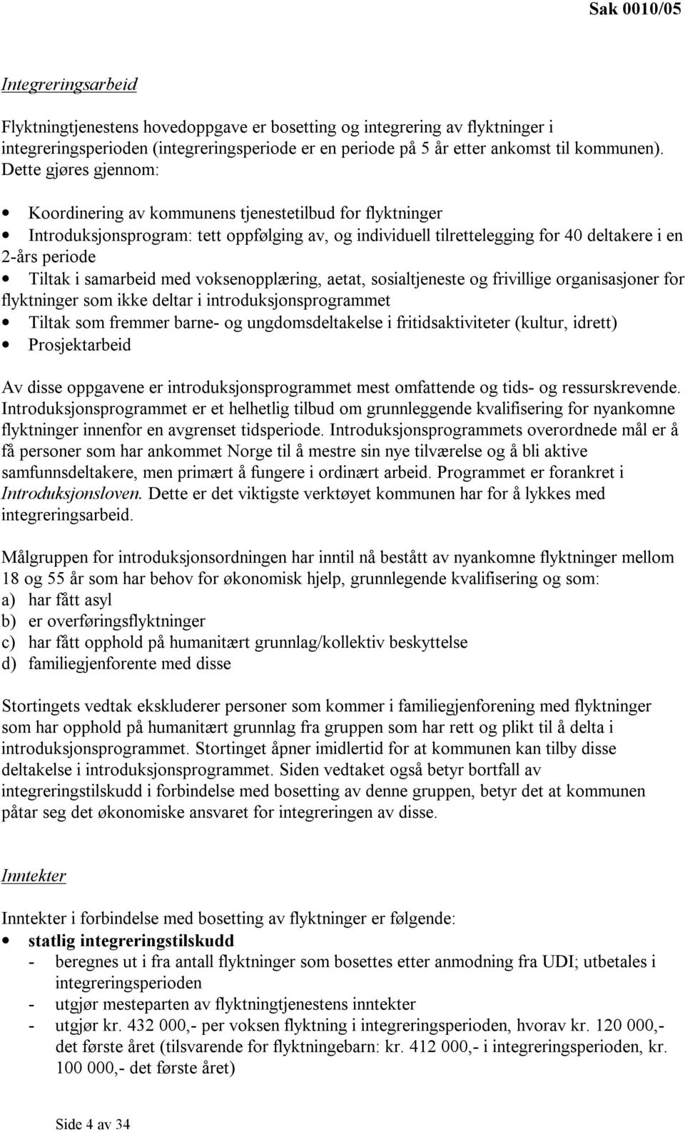 Dette gjøres gjennom: Koordinering av kommunens tjenestetilbud for flyktninger Introduksjonsprogram: tett oppfølging av, og individuell tilrettelegging for 40 deltakere i en 2-års periode Tiltak i