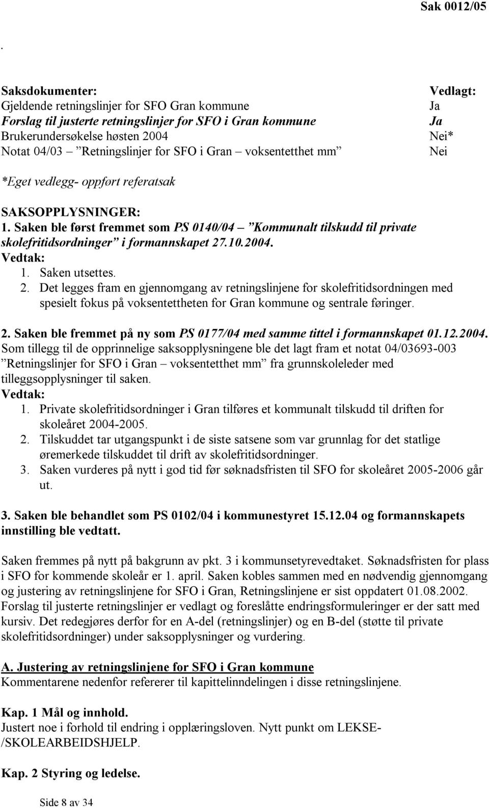 voksentetthet mm Vedlagt: Nei* Nei *Eget vedlegg- oppført referatsak SAKSOPPLYSNINGER: 1.