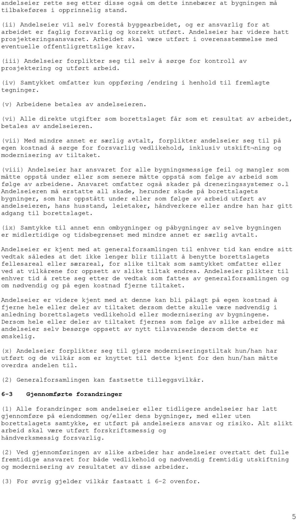 Arbeidet skal være utført i overensstemmelse med eventuelle offentligrettslige krav. (iii) Andelseier forplikter seg til selv å sørge for kontroll av prosjektering og utført arbeid.