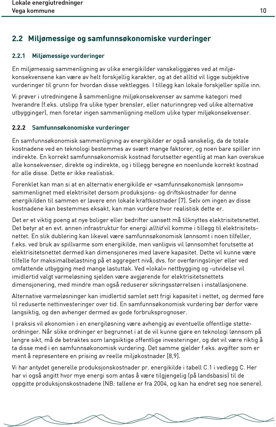 forskjellig karakter, og at det alltid vil ligge subjektive vurderinger til grunn for hvordan disse vektlegges. I tillegg kan lokale forskjeller spille inn.